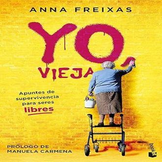 Libro. Yo, vieja: Apuntes de supervivencia para seres libres de Anna Freixas